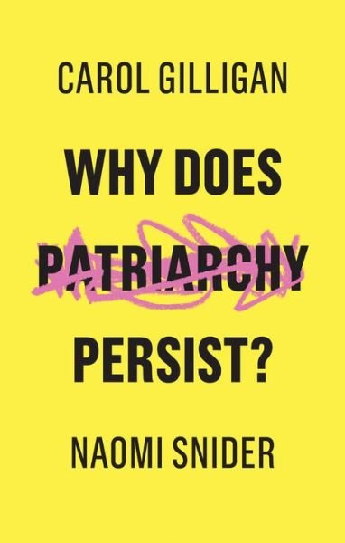Why Does Patriarchy Persist? - Gilligan, Carol (New York University) - Books - John Wiley and Sons Ltd - 9781509529124 - September 7, 2018