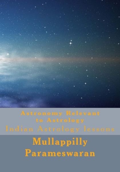 Astronomy Relevant to Astrology: Indian Astrology Lessons - Mullappilly Parameswaran - Books - Createspace - 9781511508124 - March 31, 2015