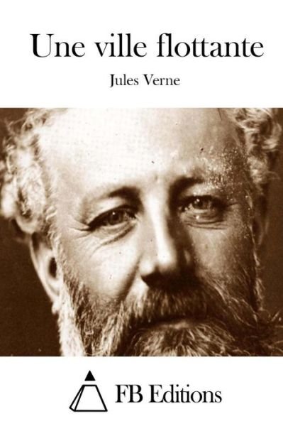 Une Ville Flottante - Jules Verne - Kirjat - Createspace - 9781511678124 - perjantai 10. huhtikuuta 2015
