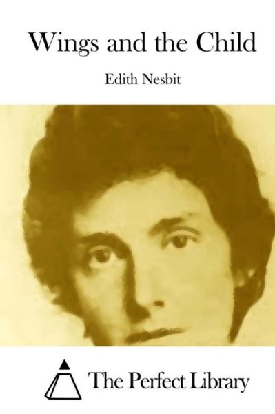 Wings and the Child - Edith Nesbit - Books - Createspace - 9781512288124 - May 19, 2015