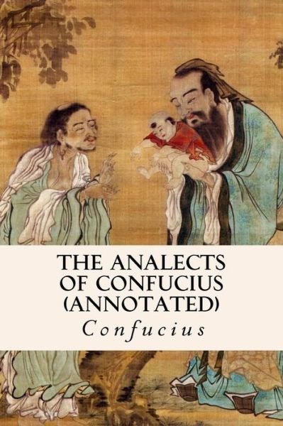 The Analects of Confucius (Annotated) - Confucius - Livros - Createspace - 9781517171124 - 3 de setembro de 2015