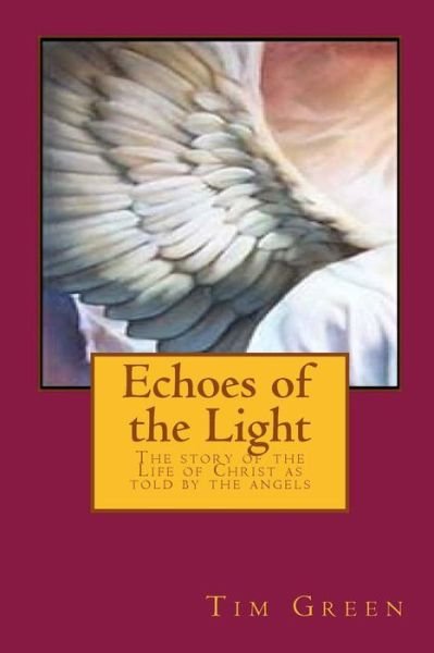 Cover for Tim Green · Echoes of the Light: the Story of the Life of Christ As Told by the Angels (Paperback Bog) (2015)
