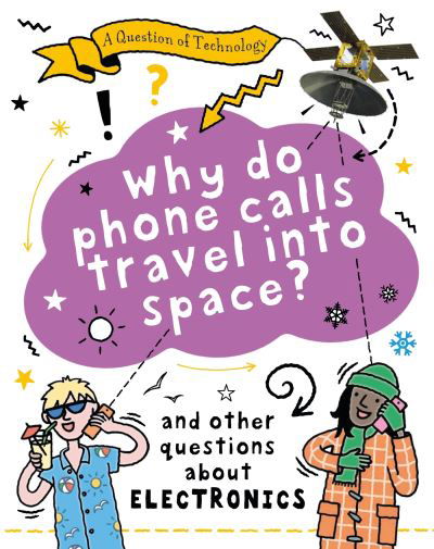 A Question of Technology: Why Do Phone Calls Travel into Space?: And other questions about electronics - A Question of Technology - Clive Gifford - Livros - Hachette Children's Group - 9781526320124 - 13 de julho de 2023