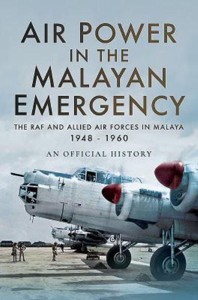 Cover for An Official History · Air Power in the Malayan Emergency: The RAF and Allied Air Forces in Malaya 1948 - 1960 (Hardcover Book) (2024)