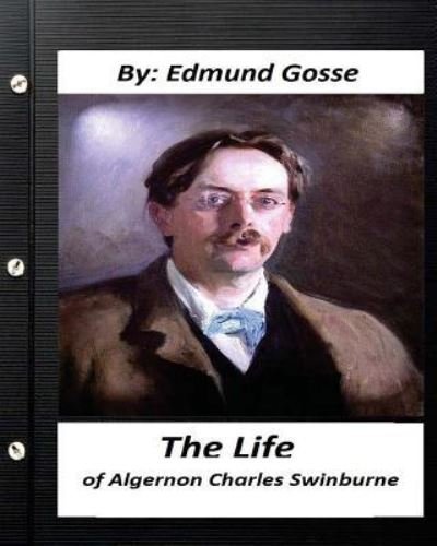 Cover for Edmund Gosse · The Life of Algernon Charles Swinburne.By Edmund Gosse (Original Classics) (Paperback Book) (2016)