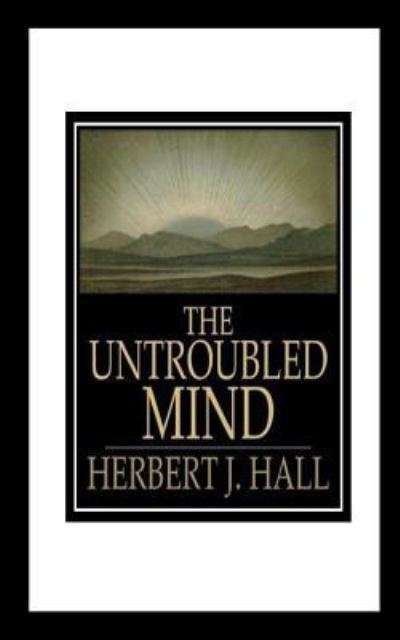 Cover for Herbert J Hall · The Untroubled Mind (Paperback Book) (2016)