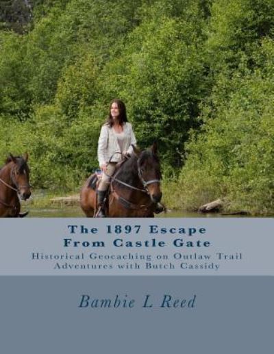 Cover for Bambie L L Reed · The 1897 Escape From Castle Gate : Ride With Outlaw Trail Adventures and Butch Cassidy (Paperback Book) (2016)