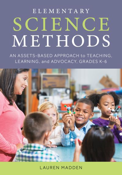 Cover for Madden, Lauren, School of Education, The College of New Jersey, USA · Elementary Science Methods: An Assets-Based Approach to Teaching, Learning, and Advocacy, Grades K–6 (Paperback Book) (2022)