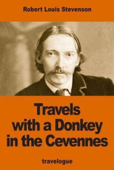 Travels with a Donkey in the Cevennes - Robert Louis Stevenson - Livros - Createspace Independent Publishing Platf - 9781540784124 - 4 de dezembro de 2016