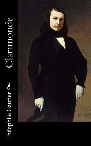 Clarimonde - Théophile Gautier - Books - Createspace Independent Publishing Platf - 9781540825124 - December 5, 2016