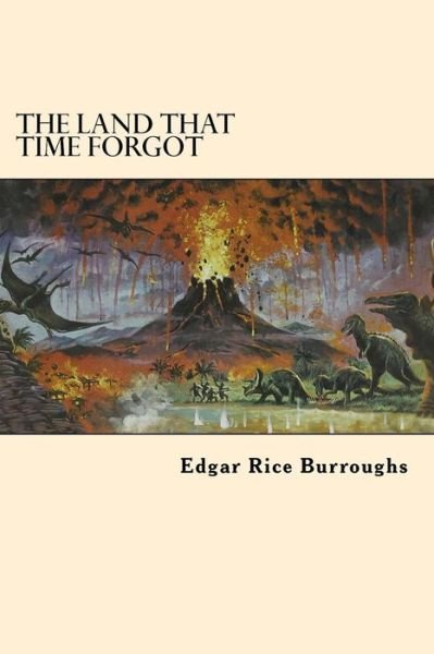 The Land That Time Forgot - Edgar Rice Burroughs - Books - Createspace Independent Publishing Platf - 9781542470124 - January 10, 2017