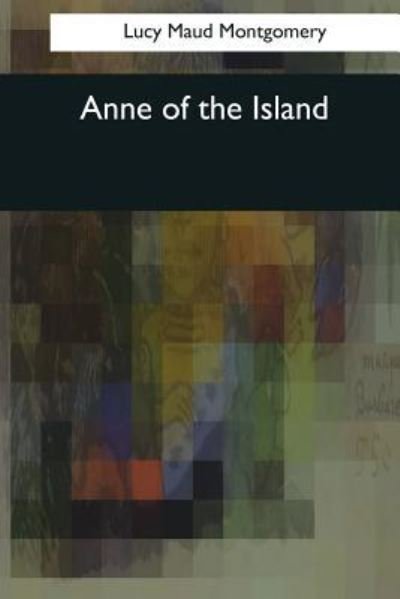 Anne of the Island - Lucy Maud Montgomery - Books - Createspace Independent Publishing Platf - 9781544054124 - April 21, 2017