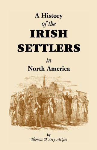 Cover for Thomas D'Arcy McGee · History of the Irish Settlers in North America from the Earliest Period to the Census of 1850 (Paperback Book) (2012)