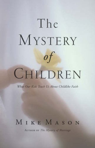 The Mystery of Children: What Our Kids Teach Us About Childlike Faith - Mike Mason - Książki - Regent College Publishing - 9781573834124 - 7 lipca 2007