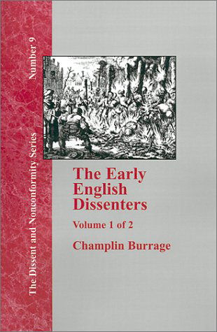 Cover for Champlin Burrage · The Early English Dissenters in the Light of Recent Research (1550-1641) - Vol. 1 (Dissent and Nonconformity) (Hardcover Book) (2000)