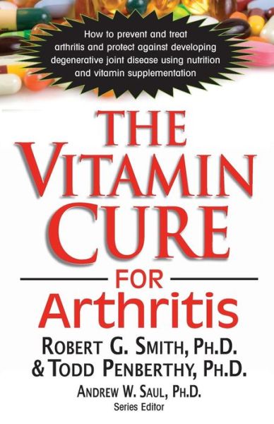 The Vitamin Cure for Arthritis: How to Prevent and Treat Arthritis and Protect Against Developing Degenerative Joint Disease Using Nutrition and Vitamin Supplementation - Smith, Robert (Robert Smith) - Books - Basic Health Publications - 9781591203124 - 2015