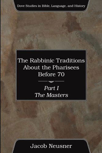 Cover for Jacob Neusner · The Rabbinic Traditions About the Pharisees Before 70, Part I: the Masters (Dove Studies in Bible, Language, and History) (Paperback Book) (2005)