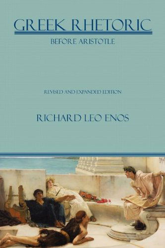 Cover for Richard Leo Enos · Greek Rhetoric Before Aristotle: Revised and Expanded Edition (Lauer Series in Rhetoric and Composition) (Paperback Book) [Rev Exp edition] (2011)