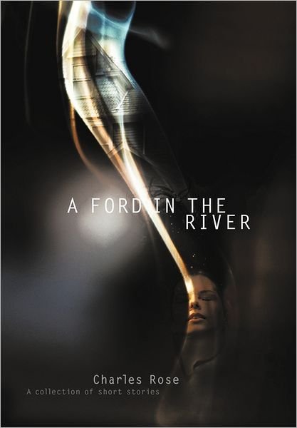 Cover for Charles Spencer Rose · A Ford in the River (Innbunden bok) (2011)