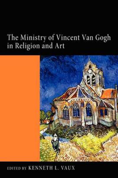 Cover for Kenneth L. Vaux · The Ministry of Vincent Van Gogh in Religion and Art (Paperback Book) (2012)