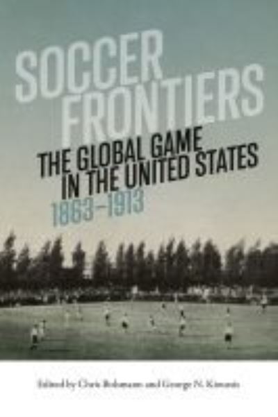 Cover for Soccer Frontiers: The Global Game in the United States, 1863-1913 - Sports &amp; Popular Culture (Hardcover Book) (2021)