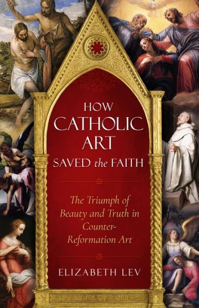 Cover for How Catholic Art Saved the Faith (Hardcover Book) (2018)