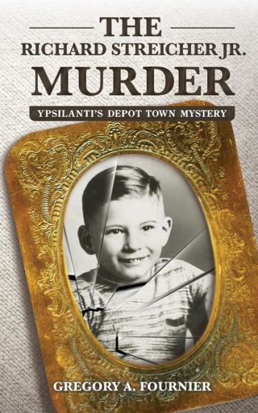 Cover for Gregory A. Fournier · The Richard Streicher Jr. Murder : Ypsilanti's Depot Town Mystery (Paperback Bog) (2018)