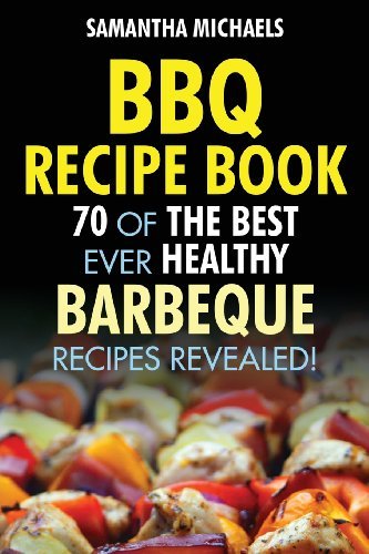 Cover for Samantha Michaels · Bbq Recipe Book: 70 of the Best Ever Healthy Barbecue Recipes...revealed! (Paperback Bog) (2013)