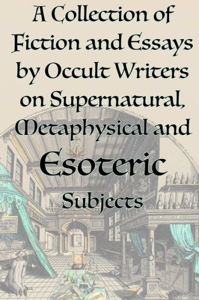 A Collection of Fiction and Essays by Occult Writers on Supernatural, Metaphysical and Esoteric Subjects - Manly P. Hall - Boeken - Lamp of Trismegistus - 9781631187124 - 13 maart 2019
