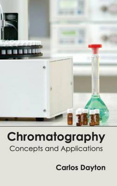 Chromatography: Concepts and Applications - Carlos Dayton - Książki - Callisto Reference - 9781632391124 - 9 stycznia 2015