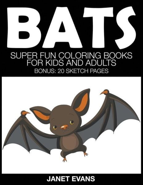 Cover for Janet Evans · Bats: Super Fun Coloring Books for Kids and Adults (Bonus: 20 Sketch Pages) (Paperback Bog) (2014)