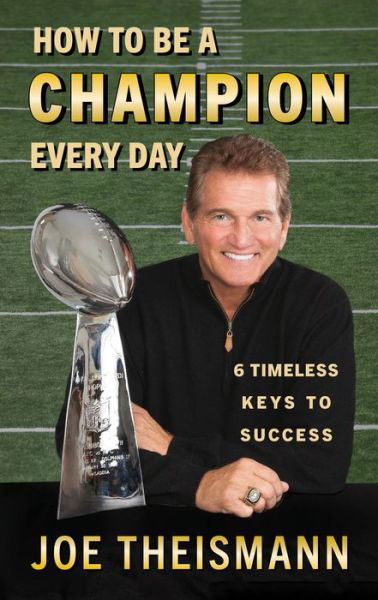 How to be a Champion Every Day: 6 Timeless Keys to Success - Joe Theismann - Books - Diversion Books - 9781635767124 - July 30, 2020