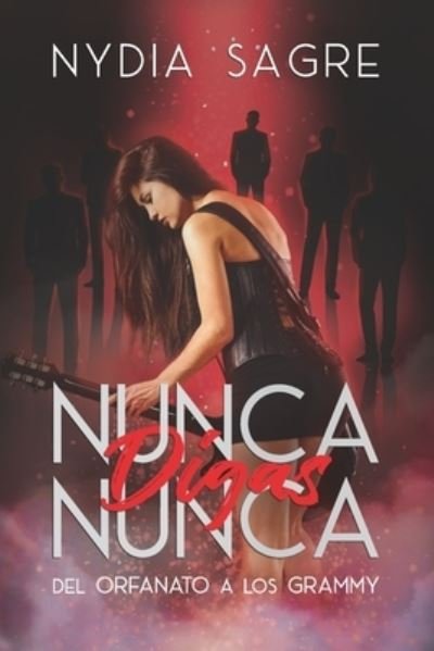 Cover for Nydia Sagre · Nunca Digas Nunca: Del Orfanato a los Grammy (Paperback Book) (2021)