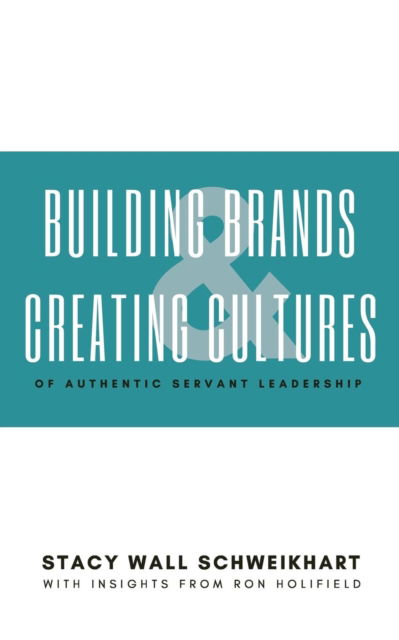 Cover for Stacy Wall Schweikhart · Building Brands &amp; Creating Cultures: Of Authentic Servant Leadership - 4th Dimension Leadership (Paperback Book) (2018)