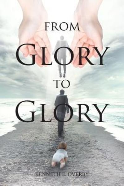 Kenneth E Overby · From Glory to Glory (Pocketbok) (2018)