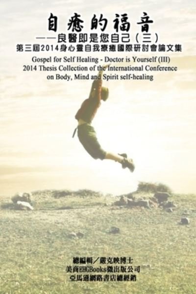 Cover for Ke-Yin Yen Kilburn · Gospel for Self Healing - Doctor is Yourself (III): &amp;#33258; &amp;#30290; &amp;#30340; &amp;#31119; &amp;#38899; &amp;#65306; &amp;#33391; &amp;#37291; &amp;#21363; &amp;#26159; &amp;#24744; &amp;#33258; &amp;#24049; &amp;#65288; &amp;#19977; &amp;#65289; &amp;#9472; &amp;#9472; 2014&amp;#36523; &amp;#24515; &amp;#38728; &amp;#33258; &amp;#2 (Pocketbok) (2014)