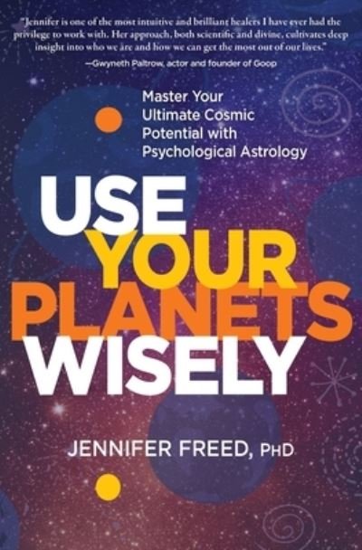 Cover for MFT, Jennifer Freed, PhD · Use Your Planets Wisely: Master Your Ultimate Cosmic Potential with Psychological Astrology (Pocketbok) (2022)