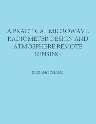 Practical Microwave Radiometer Design and Atmosphere Remote Sensing - Zexiang Zhang - Kirjat - Author Solutions, LLC - 9781664266124 - perjantai 20. toukokuuta 2022