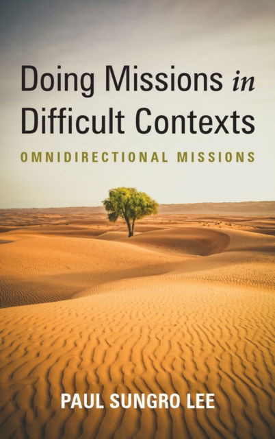 Doing Missions in Difficult Contexts - Paul Sungro Lee - Books - Wipf & Stock Publishers - 9781666725124 - April 4, 2022