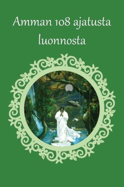 Cover for Sri Mata Amritanandamayi Devi · Amman 108 ajatusta luonnosta (Paperback Book) (2016)