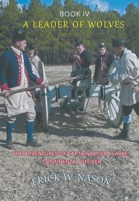 A Leader of Wolves - Book IV - The Adventures of Captain Jacob Clarke, Continental Officer - Erick W Nason - Books - Strategic Book Publishing & Rights Agenc - 9781682354124 - June 9, 2021