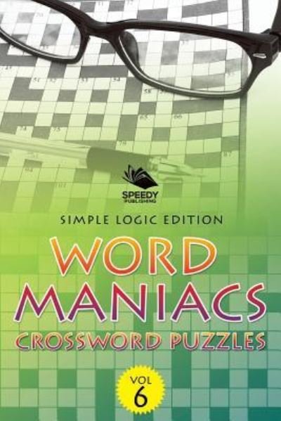 Cover for Speedy Publishing LLC · Word Maniacs Crossword Puzzles Vol 6: Simple Logic Edition (Paperback Bog) (2015)