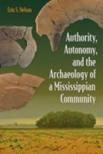Cover for Erin S. Nelson · Authority, Autonomy, and the Archaeology of a Mississippian Community - Florida Museum of Natural History: Ripley P. Bullen Series (Hardcover Book) (2019)