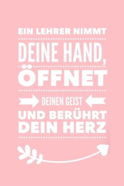 Ein Lehrer Nimmt Deine Hand, OEffnet Deinen Geist Und Beruhrt Dein Herz - Geschenk Dankebuch - Books - Independently Published - 9781696272124 - September 28, 2019