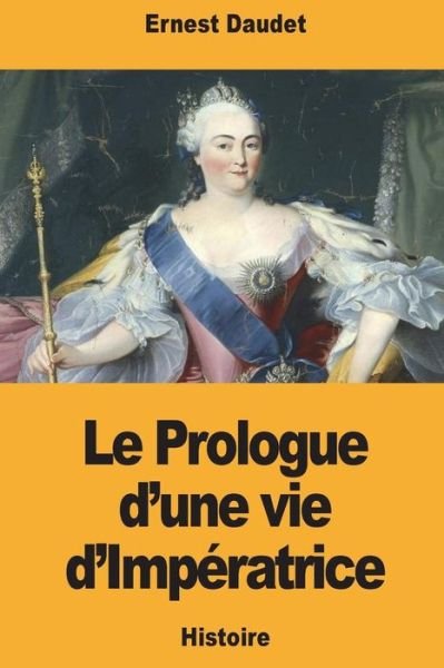 Cover for Ernest Daudet · Le Prologue d'Une Vie d'Imp ratrice (Taschenbuch) (2018)