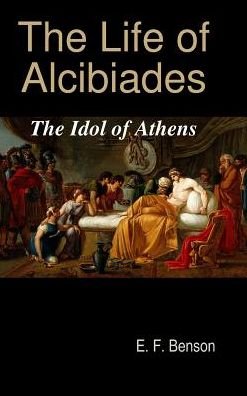 Cover for E F Benson · The Life of Alcibiades: The Idol of Athens (Hardcover bog) (2019)