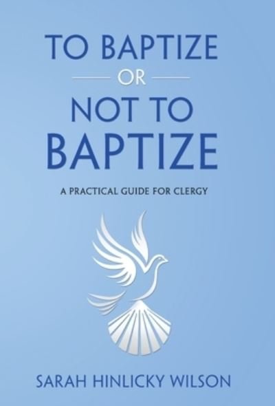 Cover for Sarah Hinlicky Wilson · To Baptize or Not to Baptize (Hardcover Book) (2021)