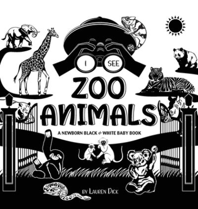 Cover for Lauren Dick · I See Zoo Animals: A Newborn Black &amp; White Baby Book (High-Contrast Design &amp; Patterns) (Panda, Koala, Sloth, Monkey, Kangaroo, Giraffe, Elephant, Lion, Tiger, Chameleon, Shark, Dolphin, Turtle, Penguin, Polar Bear, and More!) (Engage Early Readers: Childr (Hardcover Book) [Large type / large print edition] (2021)