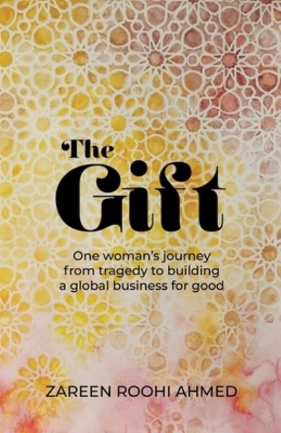 Cover for Zareen Roohi Ahmed · The Gift: One woman's journey from tragedy to building a global business for good (Paperback Book) (2023)