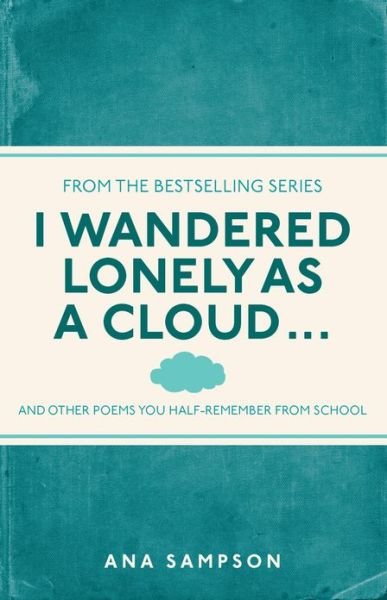 Cover for Ana Sampson · I Wandered Lonely as a Cloud...: and other poems you half-remember from school - I Used to Know That ... (Paperback Bog) (2013)